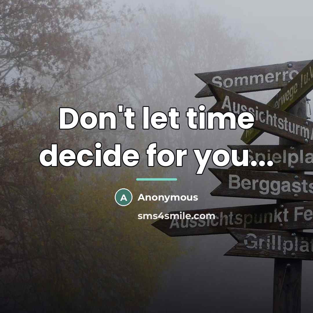 “Don't let time decide for you...…” quote by Anonymous