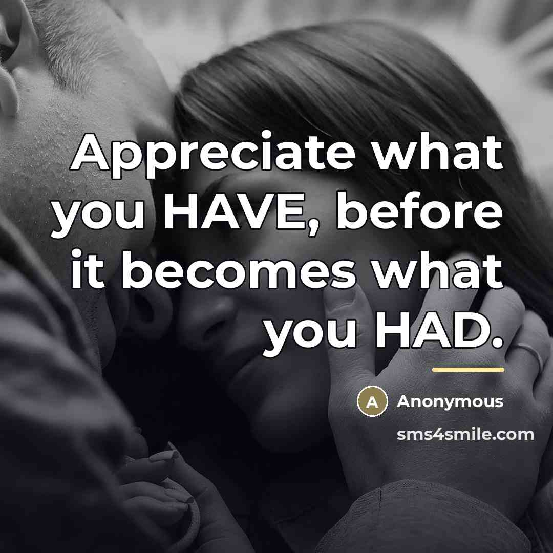 “Appreciate what you HAVE, before it becomes what you HAD.…” quote by Anonymous