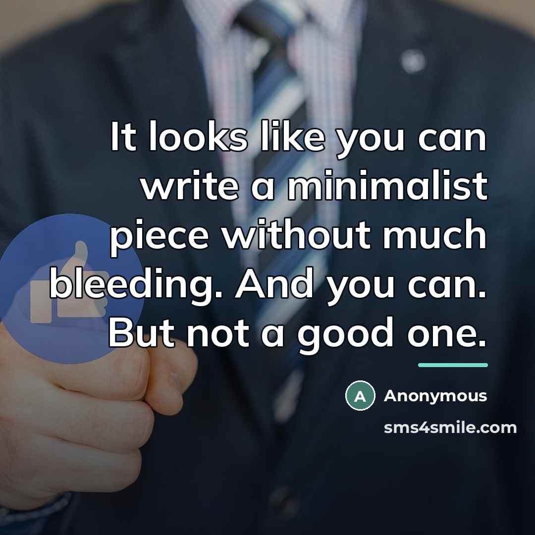 “It looks like you can write a minimalist piece without…” quote by Anonymous
