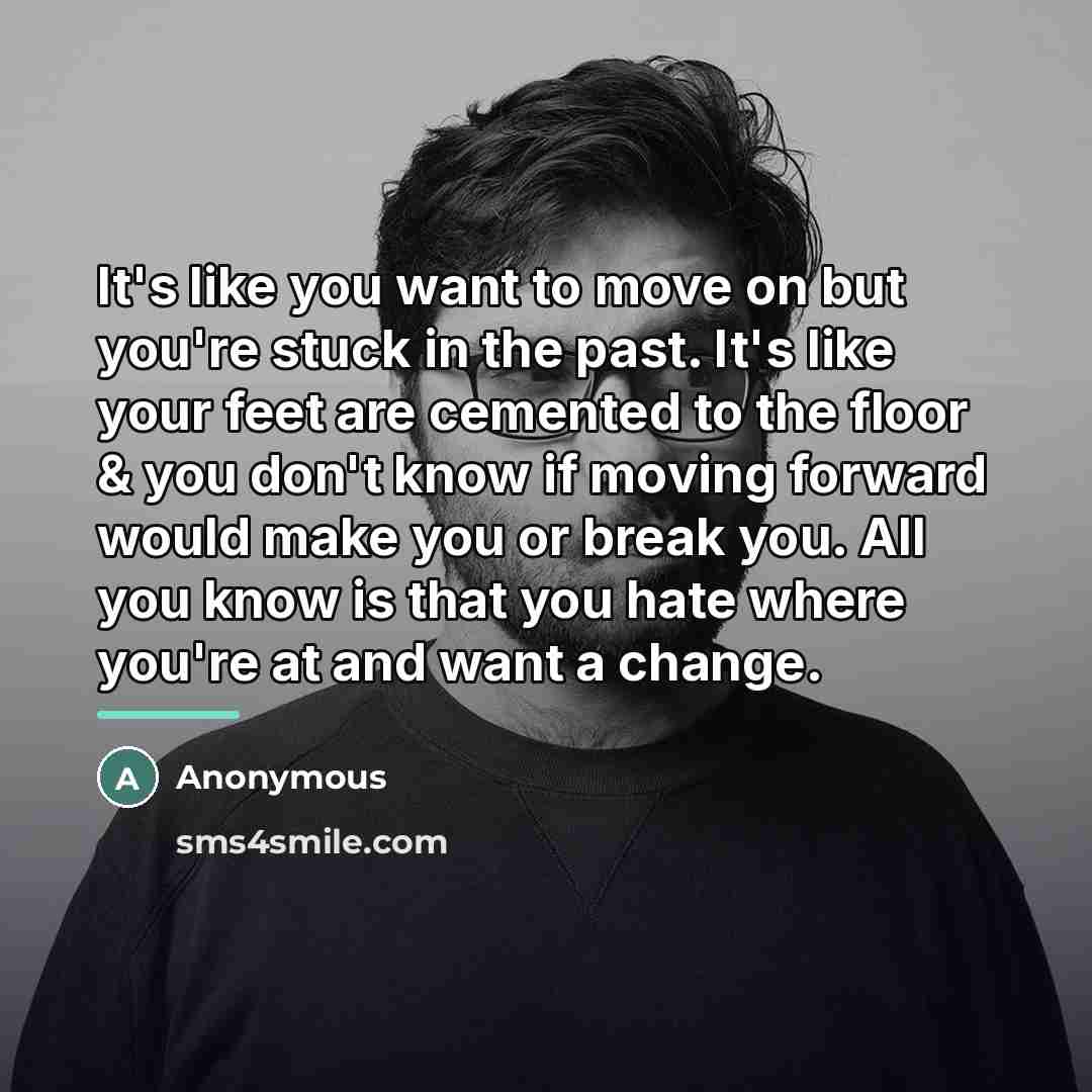 “It's like you want to move on but you're stuck…” quote by Anonymous