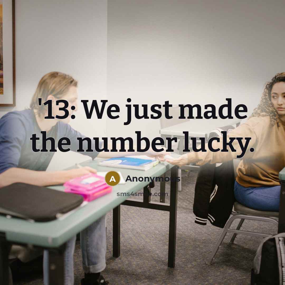 “'13: We just made the number lucky.…” quote by Anonymous