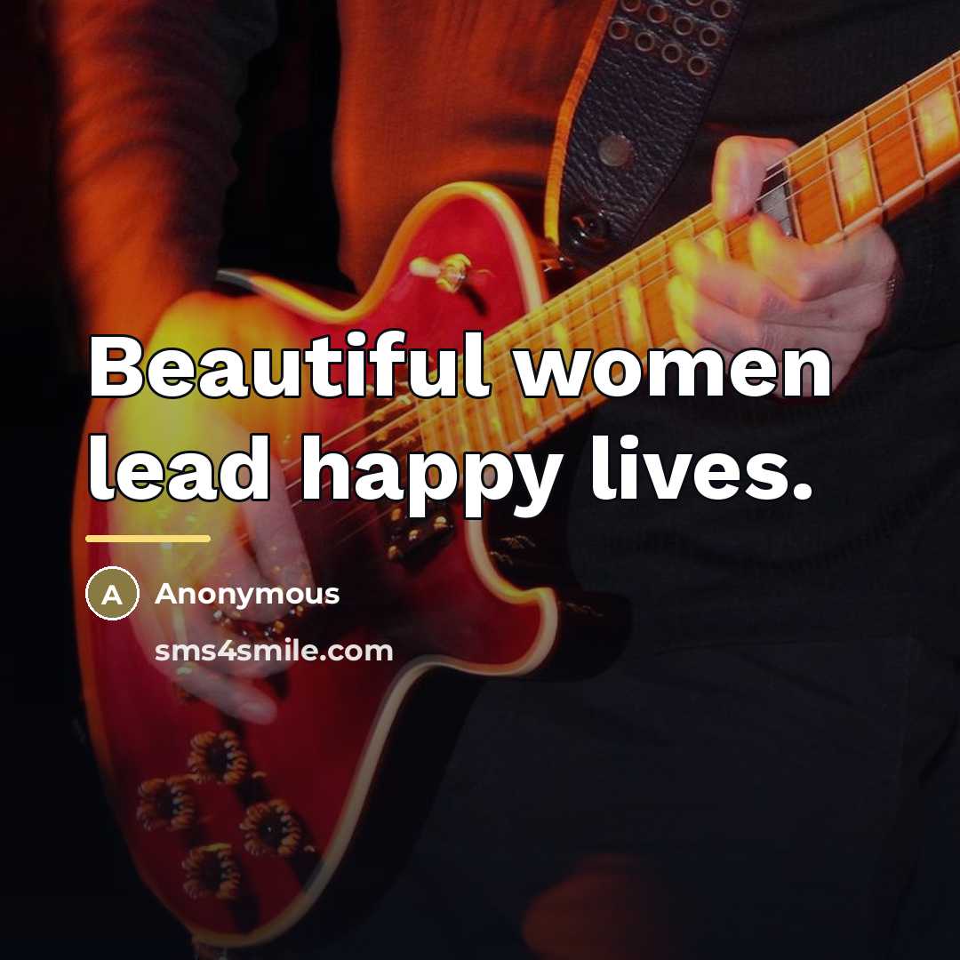 “Beautiful women lead happy lives.…” quote by Anonymous