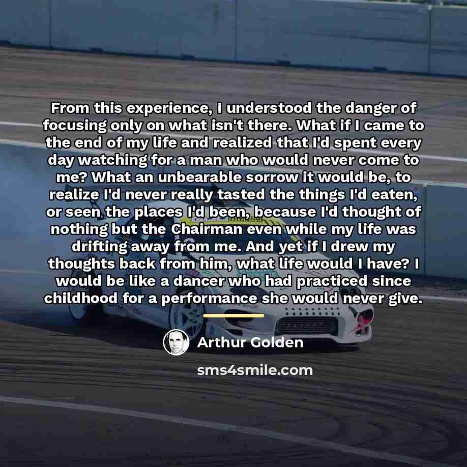 “From this experience, I understood the danger of focusing only…” quote by Arthur Golden