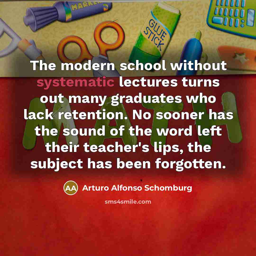 “The modern school without systematic lectures turns out many graduates…” quote by Arturo Alfonso Schomburg