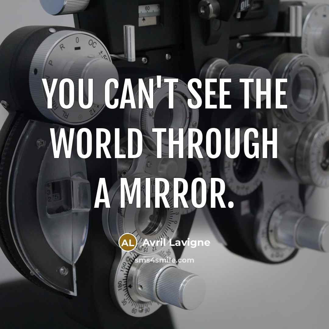 “You can't see the world through a mirror.…” quote by Avril Lavigne