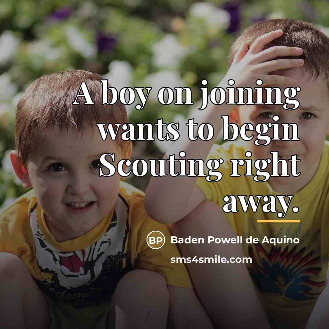 “A boy on joining wants to begin Scouting right away.…” quote by Baden Powell de Aquino
