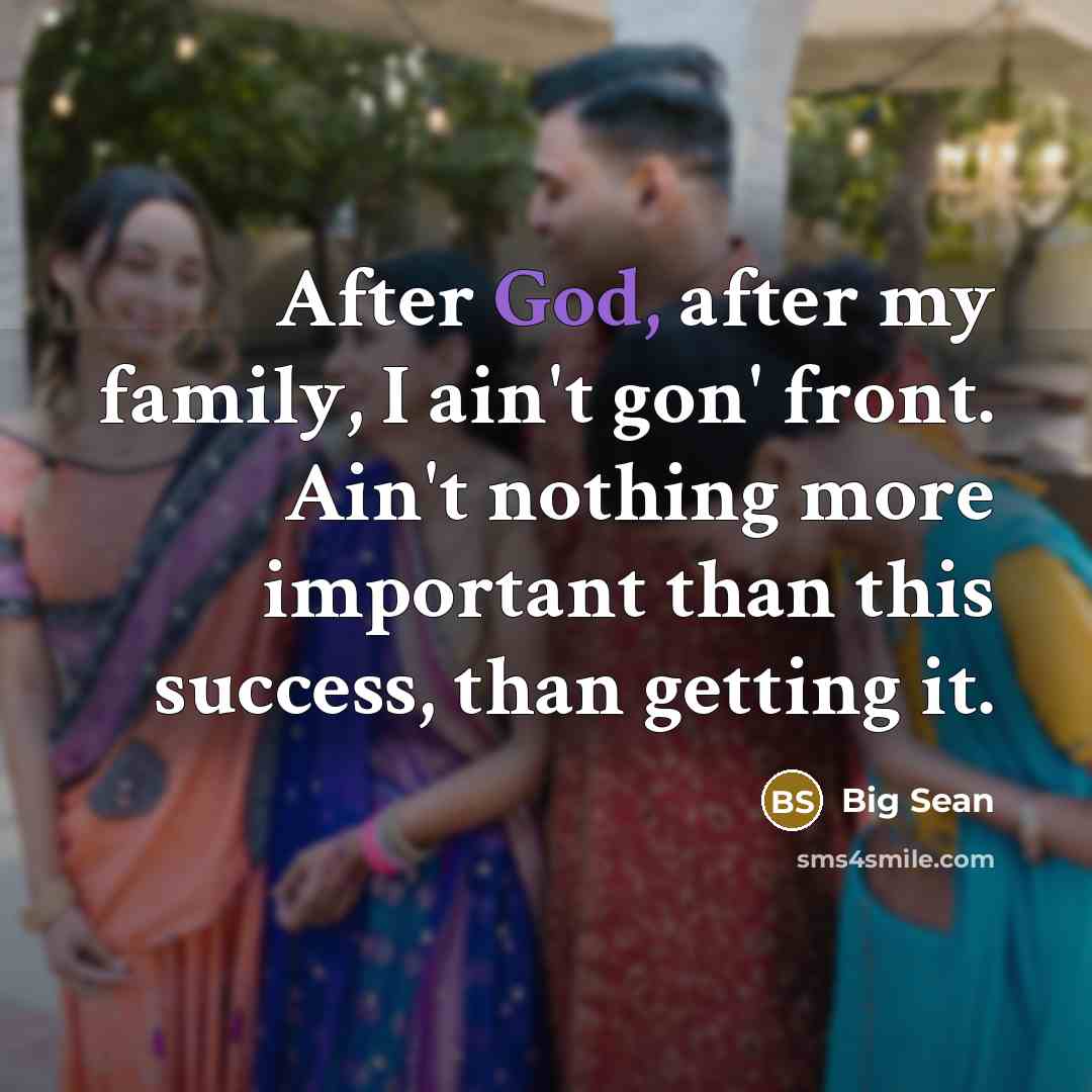 “After God, after my family, I ain't gon' front. Ain't…” quote by Big Sean