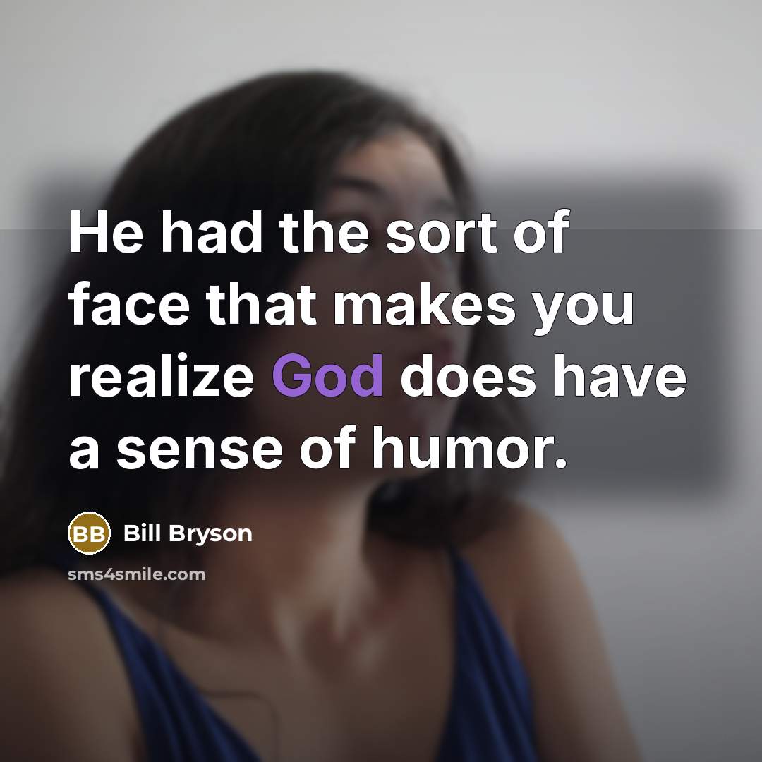 “He had the sort of face that makes you realize…” quote by Bill Bryson