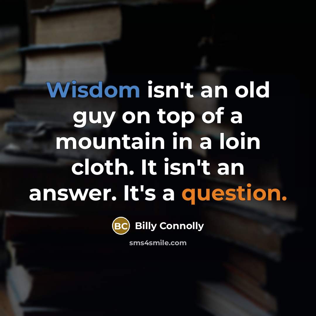 “Wisdom isn't an old guy on top of a mountain…” quote by Billy Connolly