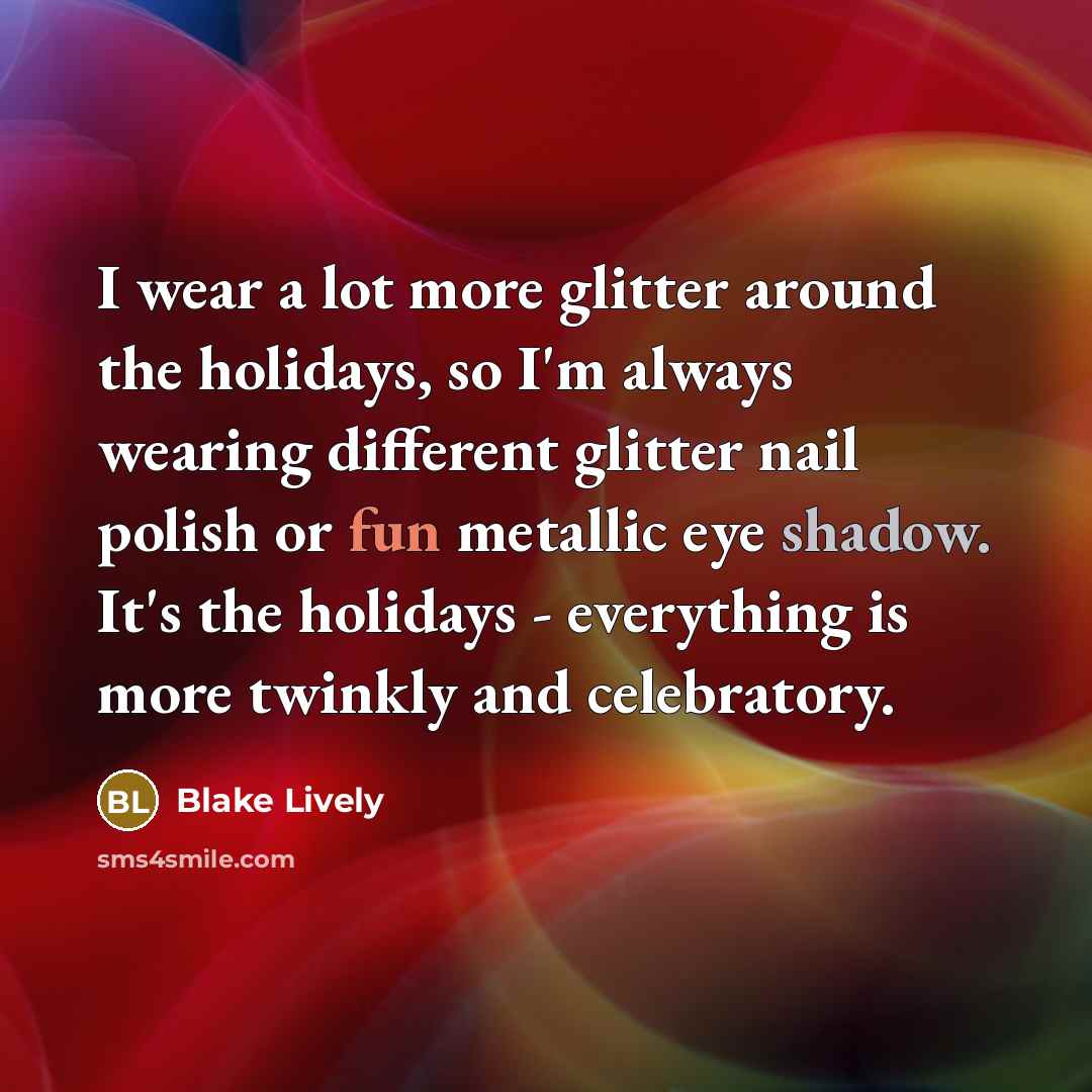 “I wear a lot more glitter around the holidays, so…” quote by Blake Lively