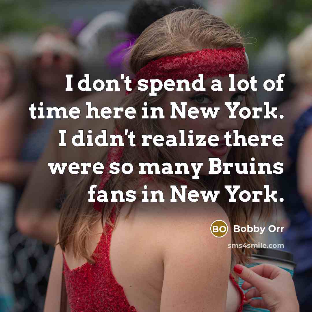 “I don't spend a lot of time here in New…” quote by Bobby Orr