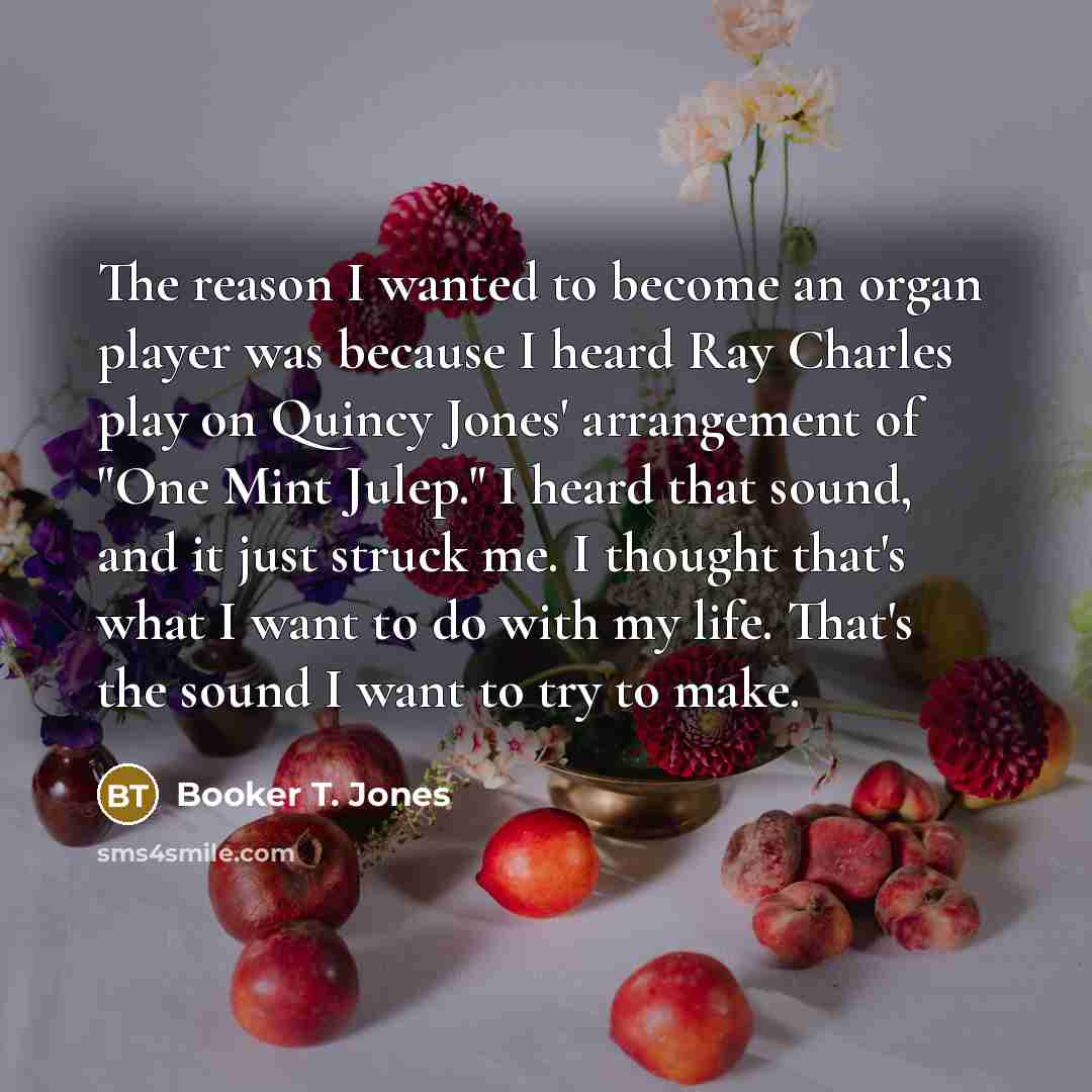 “The reason I wanted to become an organ player was…” quote by Booker T. Jones