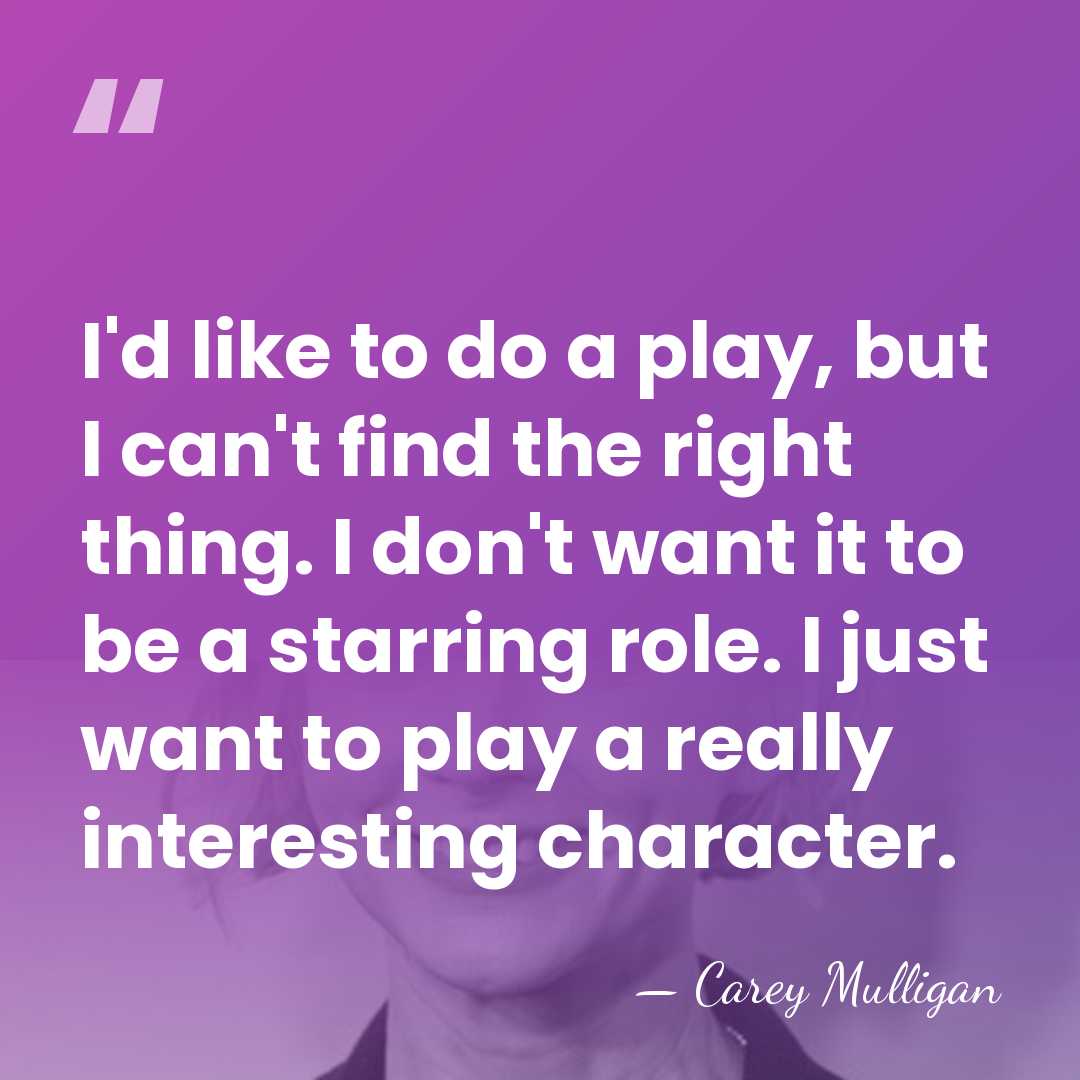 I'd like to do a play, but I can't find the right&hellip; - Carey Mulligan