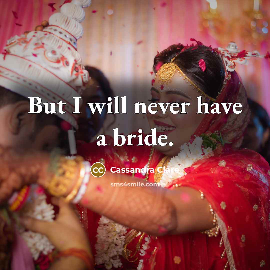 “But I will never have a bride.” quote by Cassandra Clare