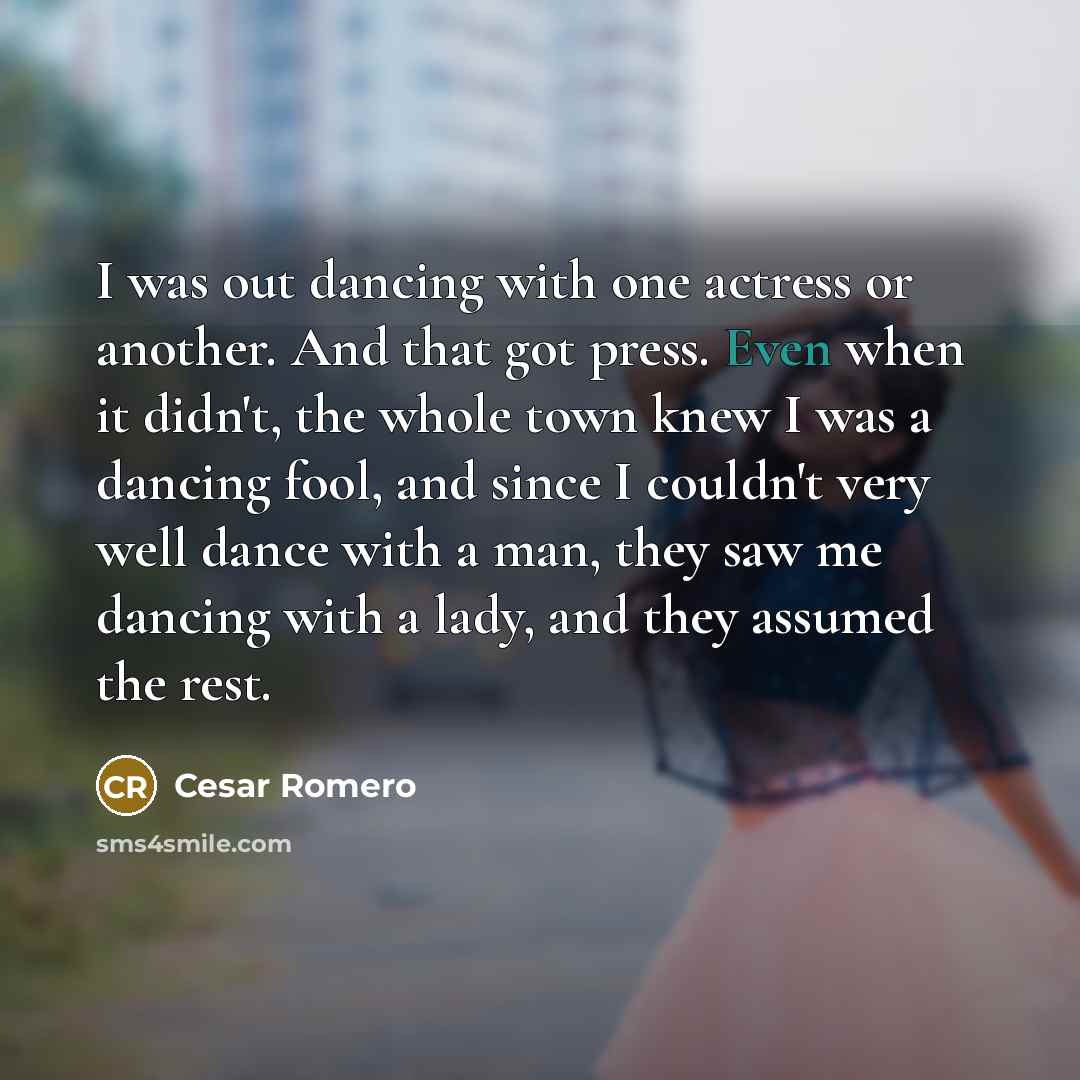 “I was out dancing with one actress or another. And…” quote by Cesar Romero