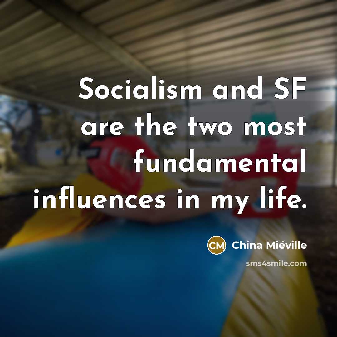 “Socialism and SF are the two most fundamental influences in…” quote by China Mieville