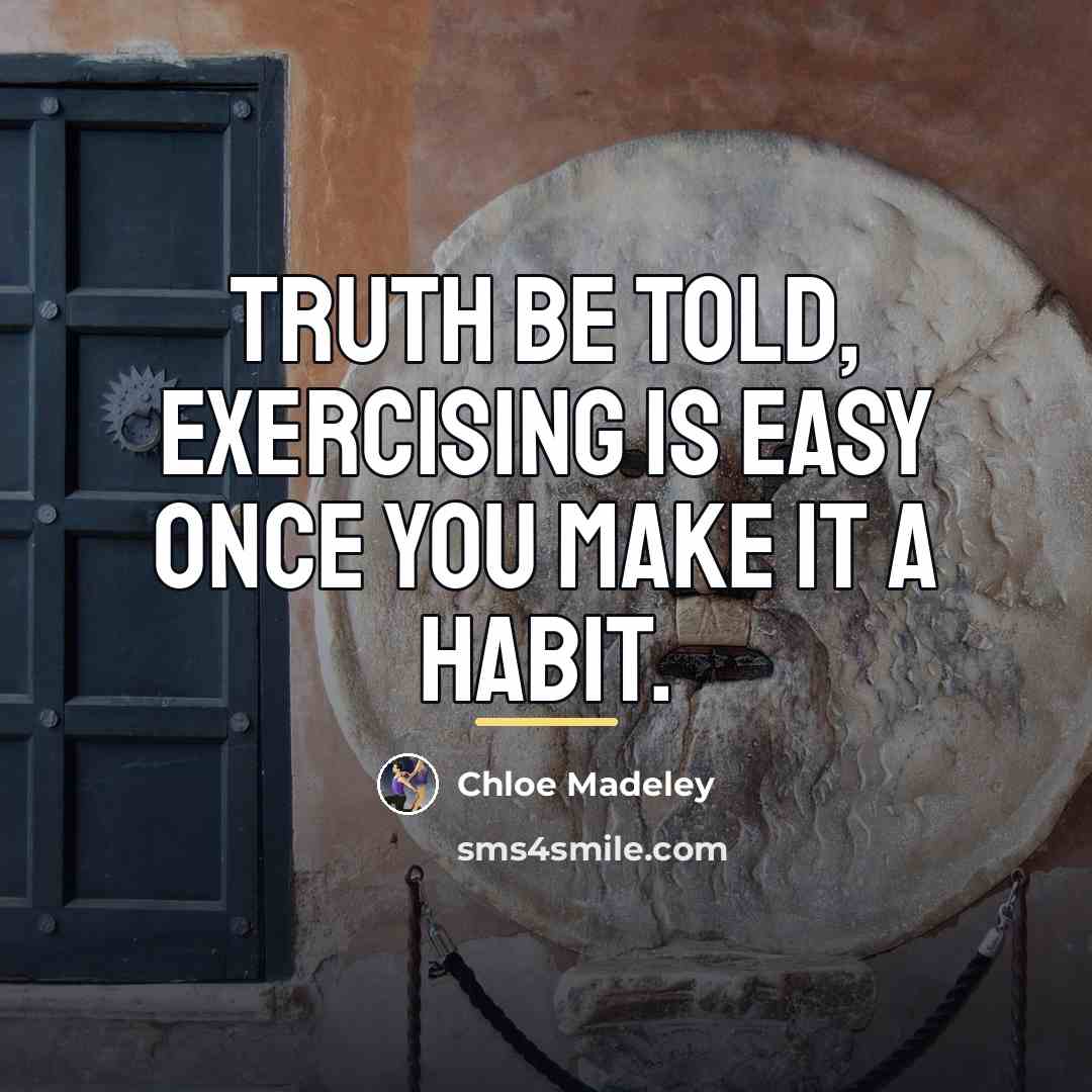 “Truth be told, exercising is easy once you make it…” quote by Chloe Madeley