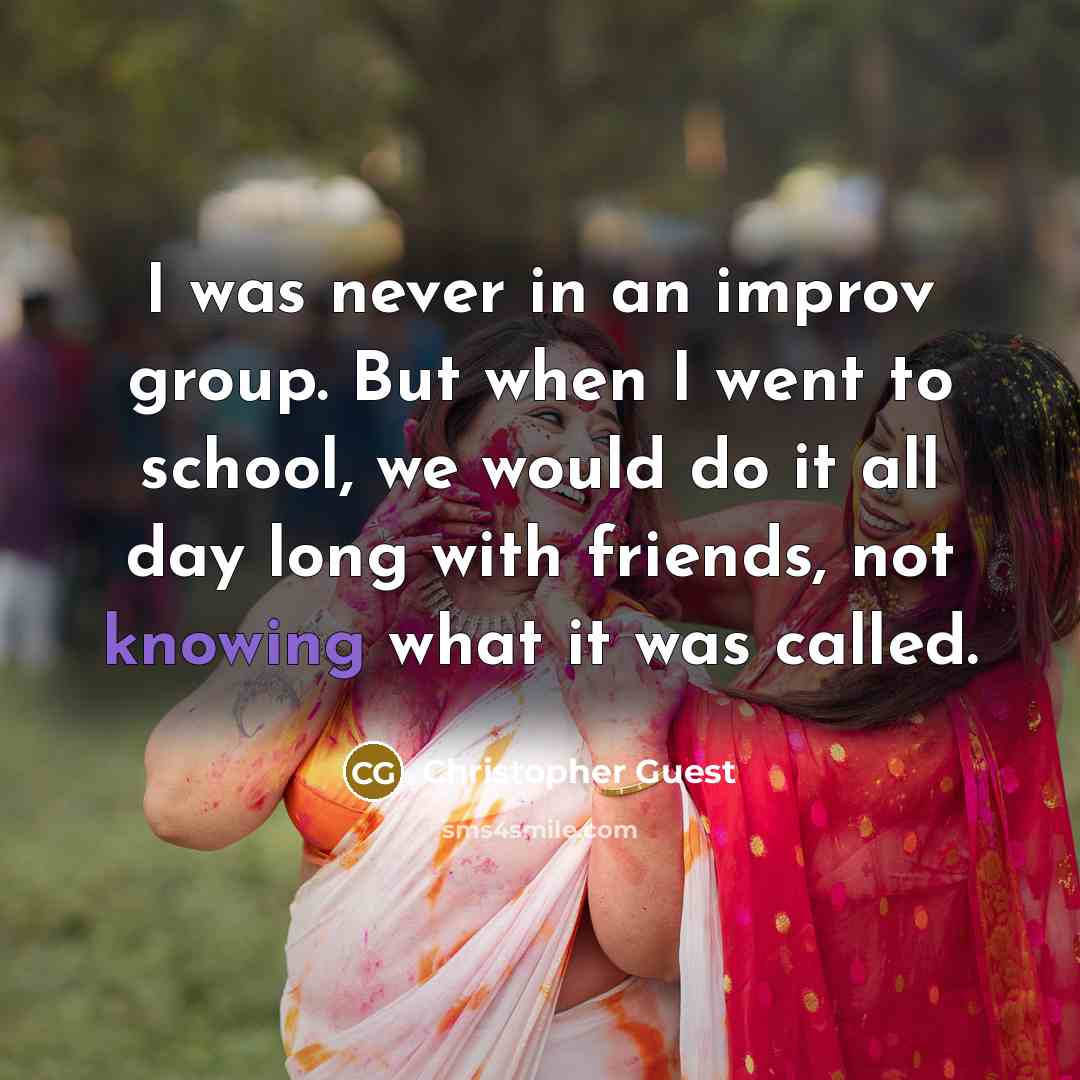 “I was never in an improv group. But when I…” quote by Christopher Guest