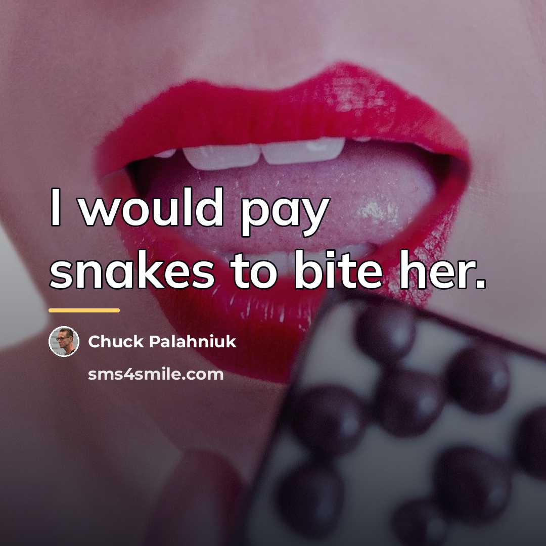 “I would pay snakes to bite her.…” quote by Chuck Palahniuk