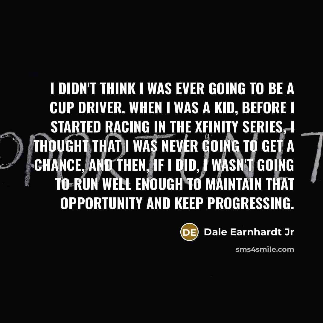 “I didn't think I was ever going to be a…” quote by Dale Earnhardt Jr