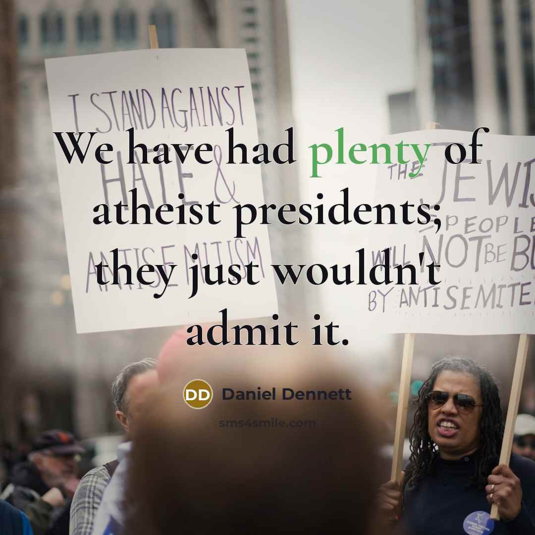“We have had plenty of atheist presidents; they just wouldn't…” quote by Daniel Dennett