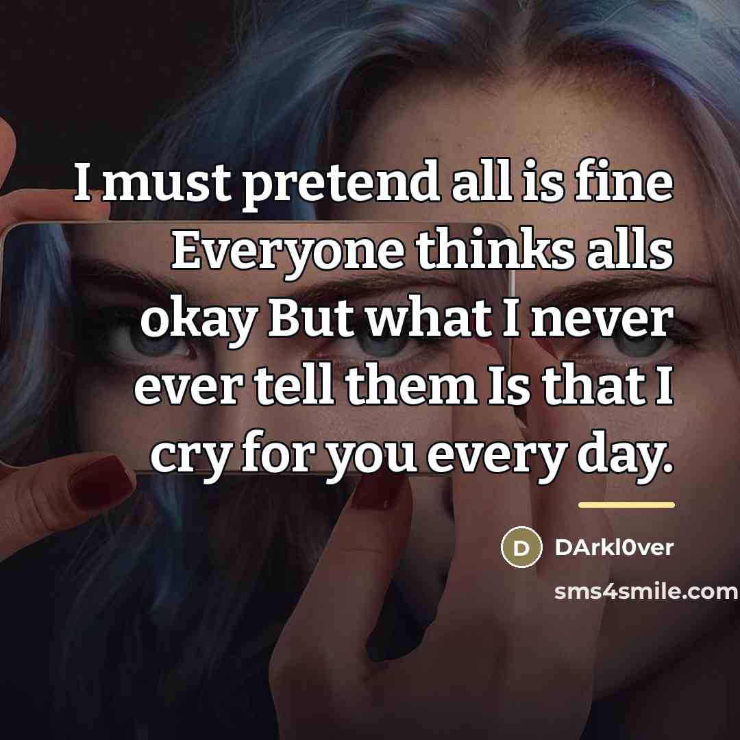 “I must pretend all is fine Everyone thinks alls okay…” quote by DArkl0ver