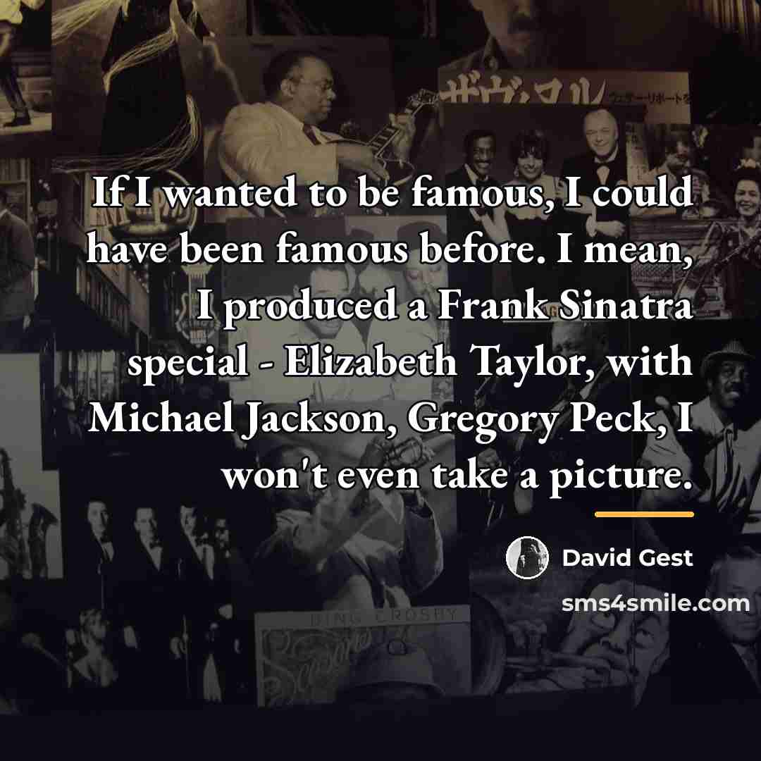 “If I wanted to be famous, I could have been…” quote by David Gest