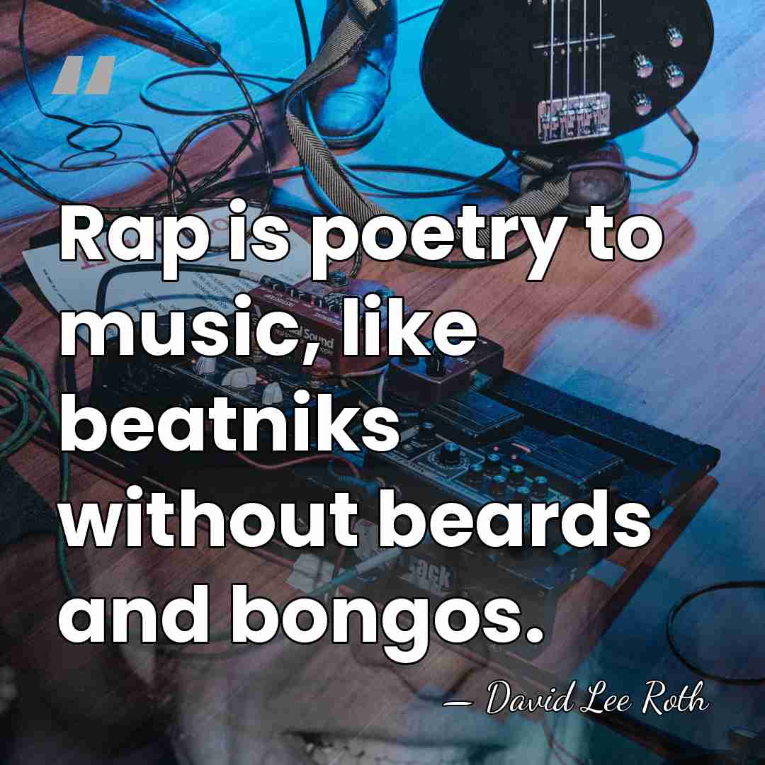 Rap is poetry to music, like beatniks without beards and bongos. - David Lee Roth