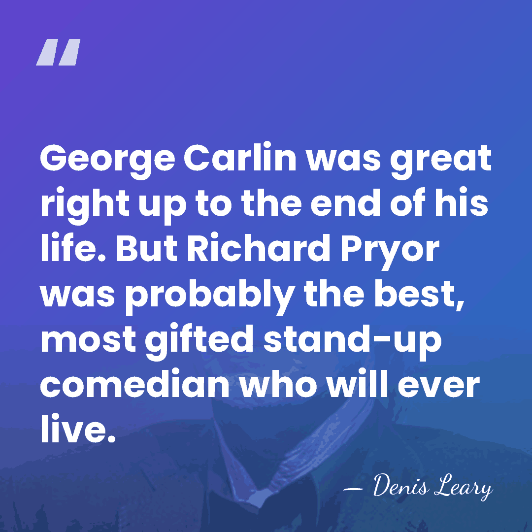George Carlin was great right up to the end of his life.&hellip; - Denis Leary