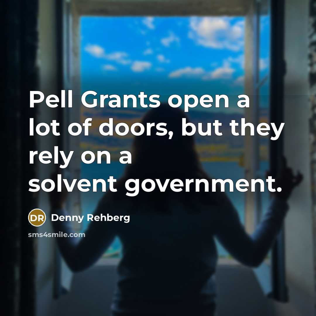 “Pell Grants open a lot of doors, but they rely…” quote by Denny Rehberg