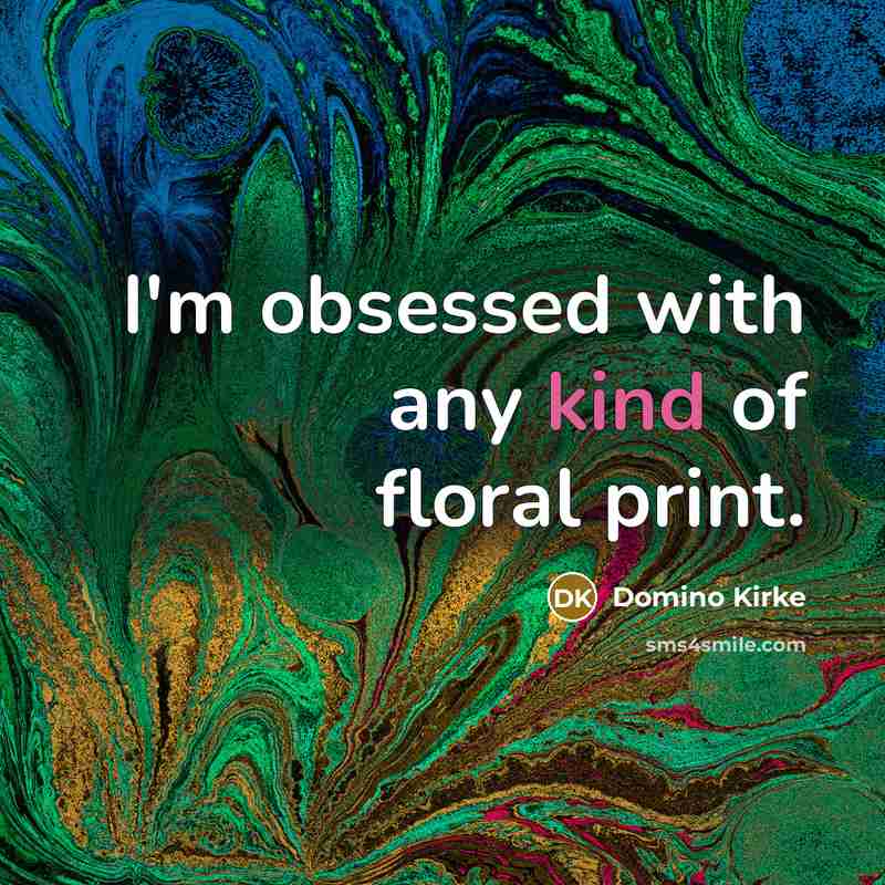 “I'm obsessed with any kind of floral print.…” quote by Domino Kirke