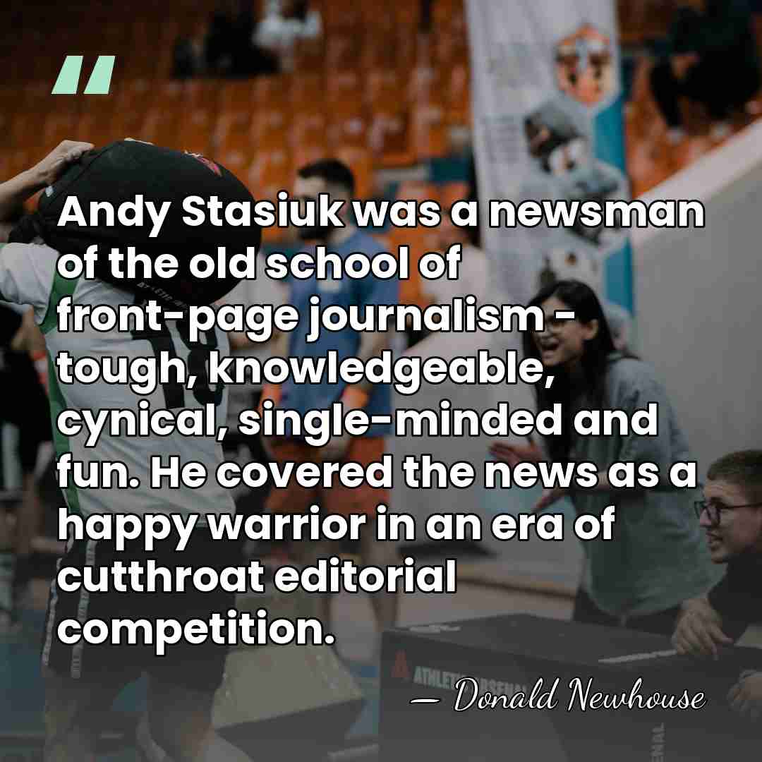 Andy Stasiuk was a newsman of the old school of front-page journalism&hellip; - Donald Newhouse