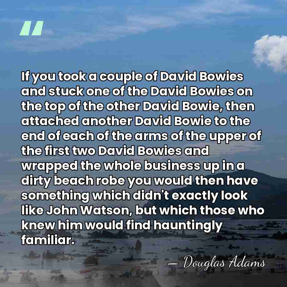If you took a couple of David Bowies and stuck one of&hellip; - Douglas Adams