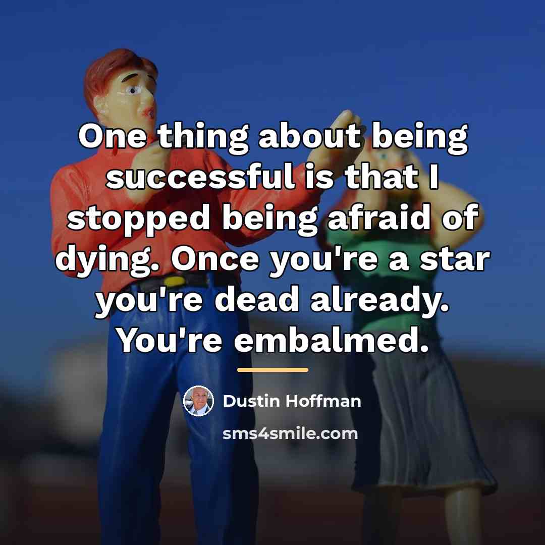 “One thing about being successful is that I stopped being…” quote by Dustin Hoffman