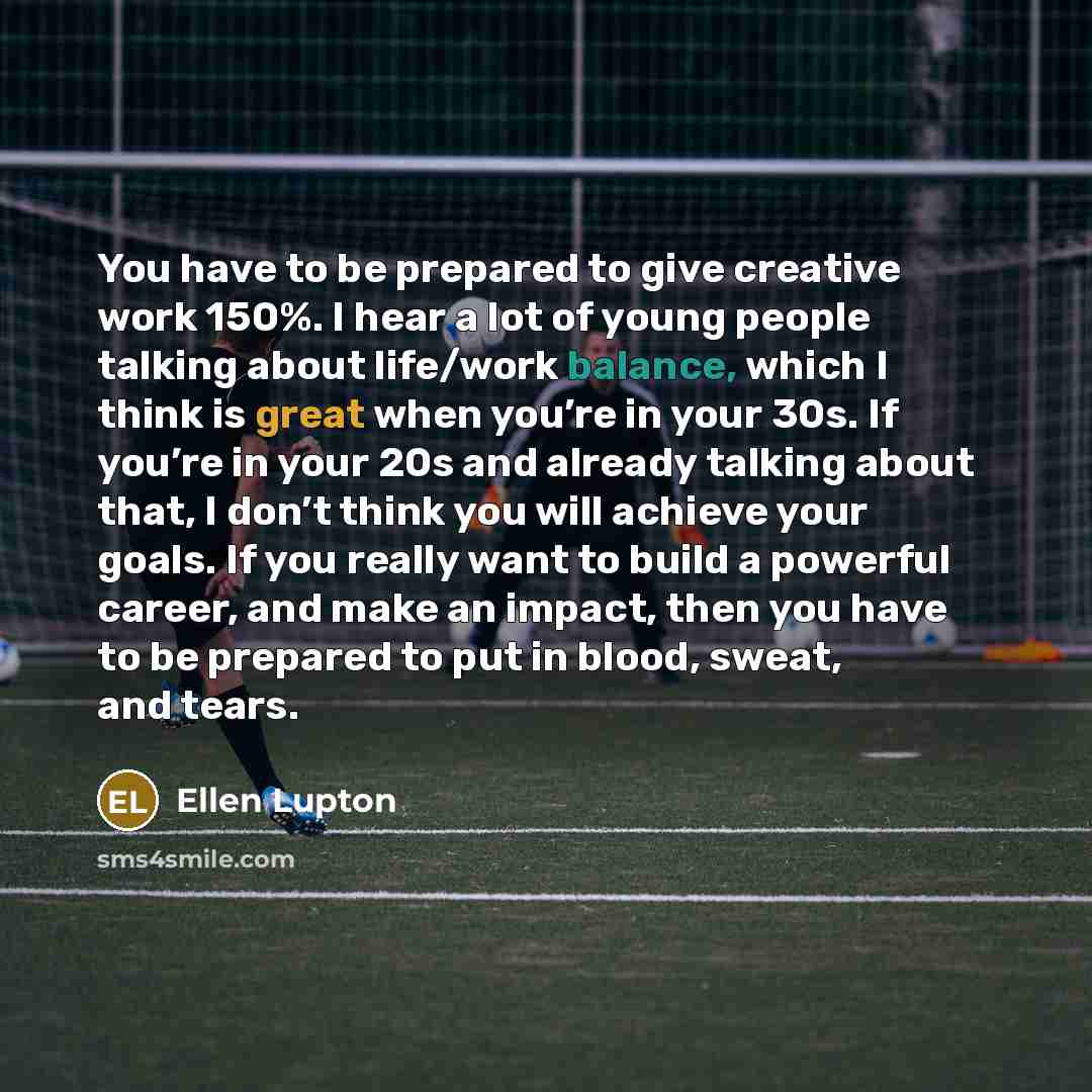 “You have to be prepared to give creative work 150%.…” quote by Ellen Lupton