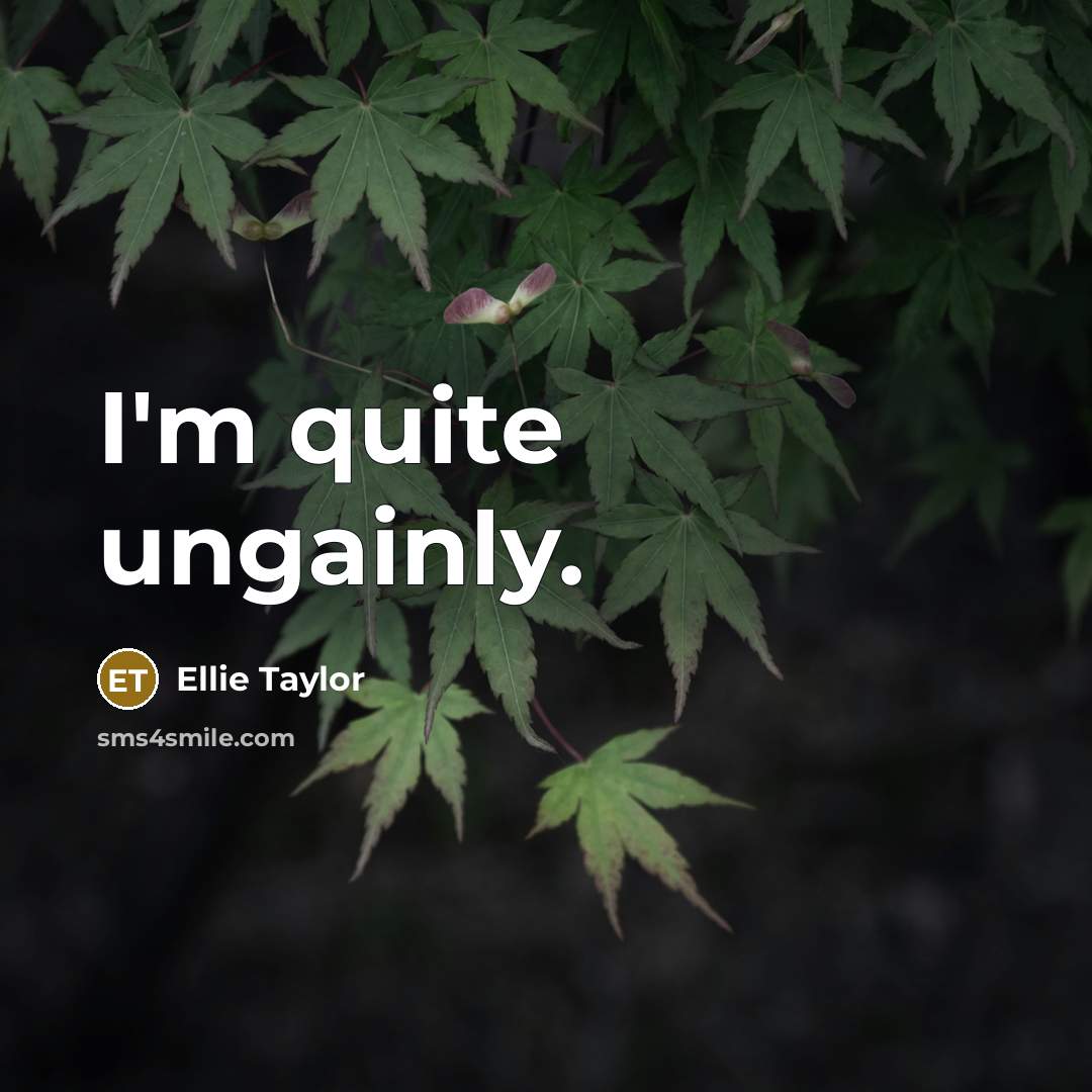 “I'm quite ungainly.…” quote by Ellie Taylor