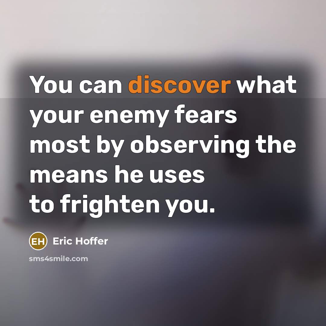 “You can discover what your enemy fears most by observing…” quote by Eric Hoffer
