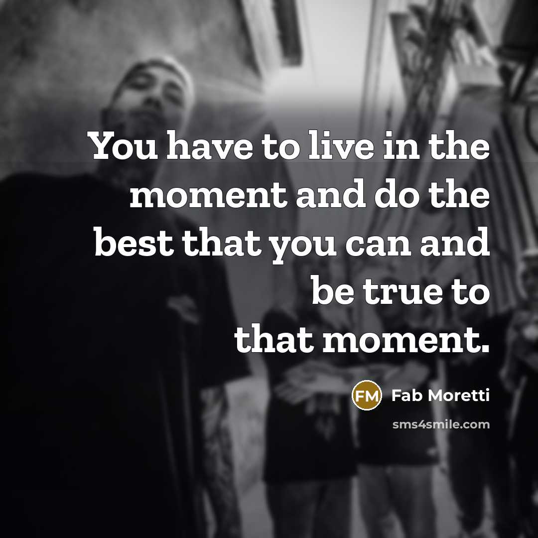 “You have to live in the moment and do the…” quote by Fab Moretti