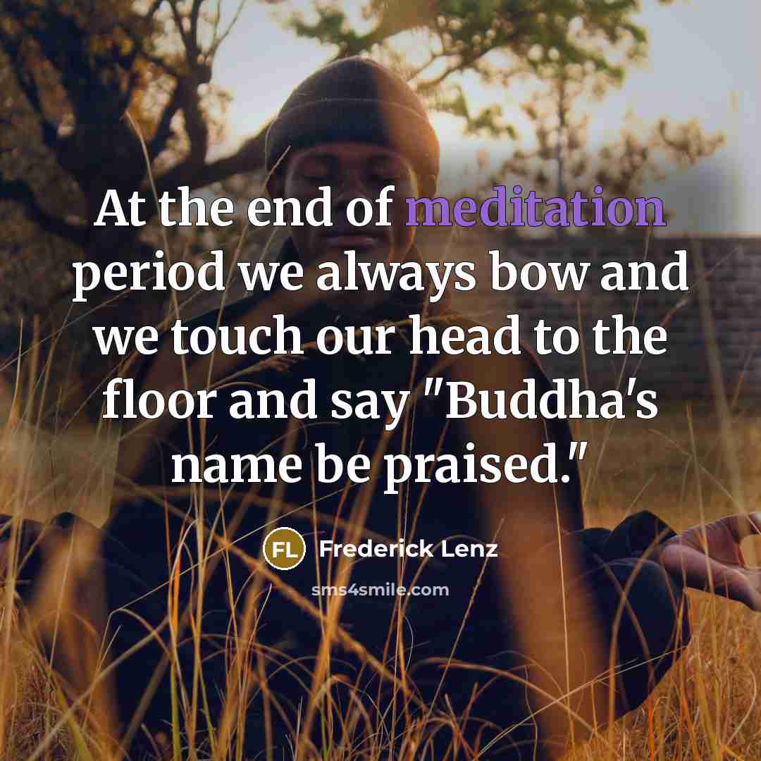 “At the end of meditation period we always bow and…” quote by Frederick Lenz