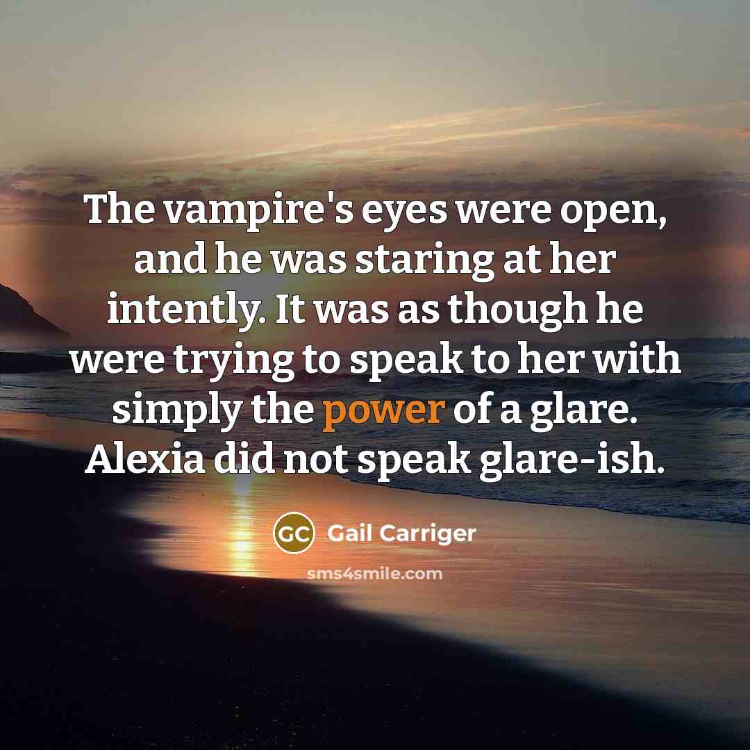 “The vampire's eyes were open, and he was staring at…” quote by Gail Carriger