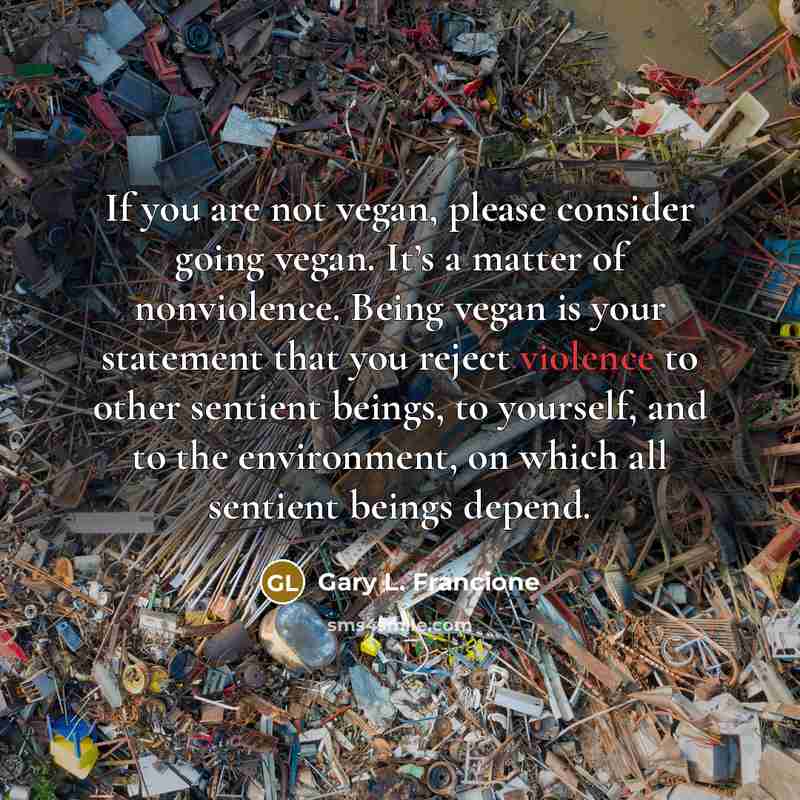 “If you are not vegan, please consider going vegan. It’s…” quote by Gary L. Francione