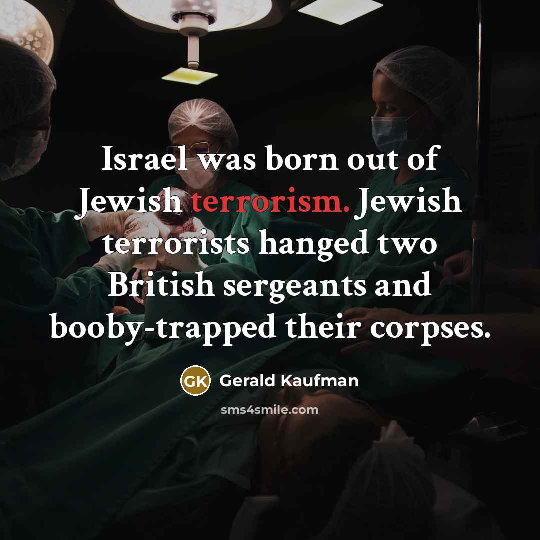 “Israel was born out of Jewish terrorism. Jewish terrorists hanged…” quote by Gerald Kaufman