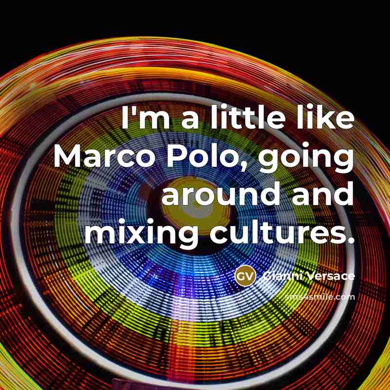 “I'm a little like Marco Polo, going around and mixing…” quote by Gianni Versace