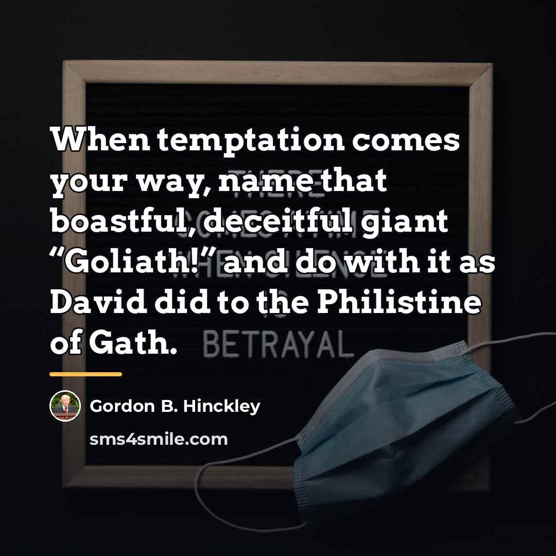 “When temptation comes your way, name that boastful, deceitful giant…” quote by Gordon B. Hinckley