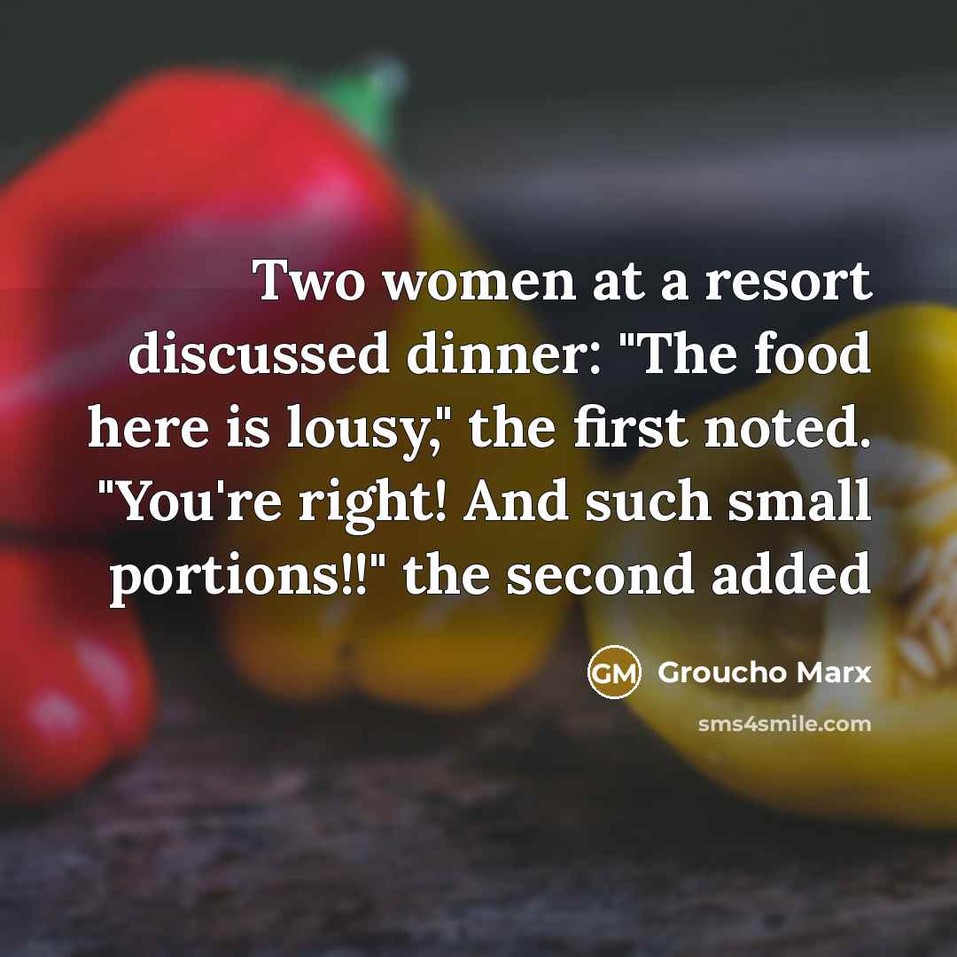 “Two women at a resort discussed dinner: "The food here…” quote by Groucho Marx
