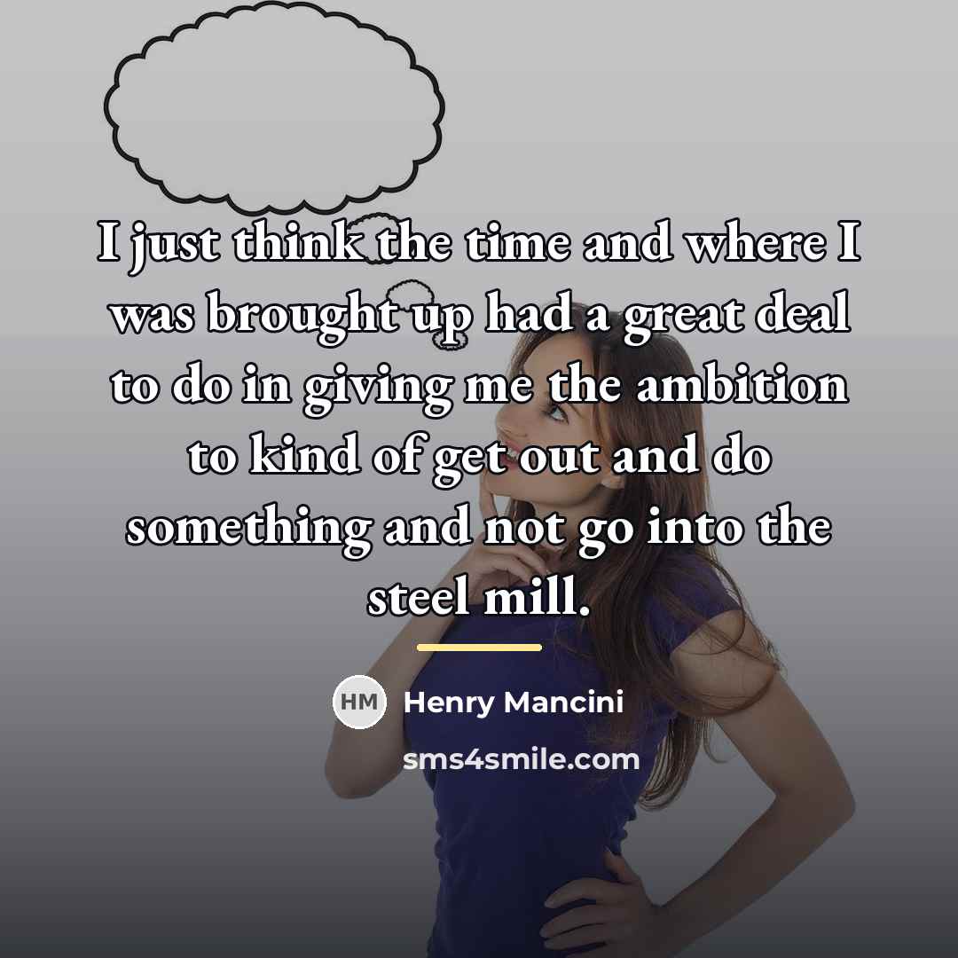 “I just think the time and where I was brought…” quote by Henry Mancini