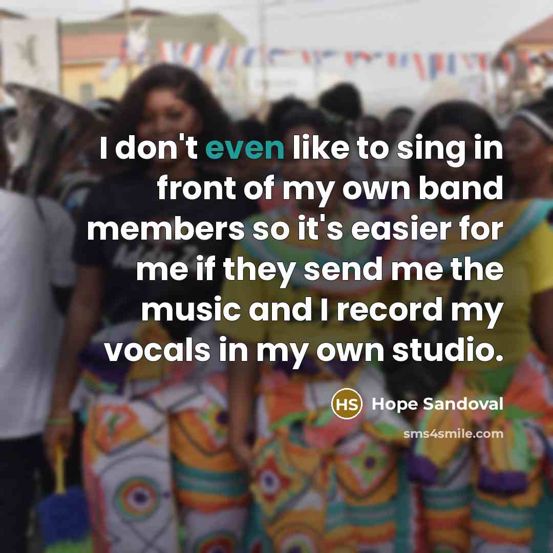 “I don't even like to sing in front of my…” quote by Hope Sandoval