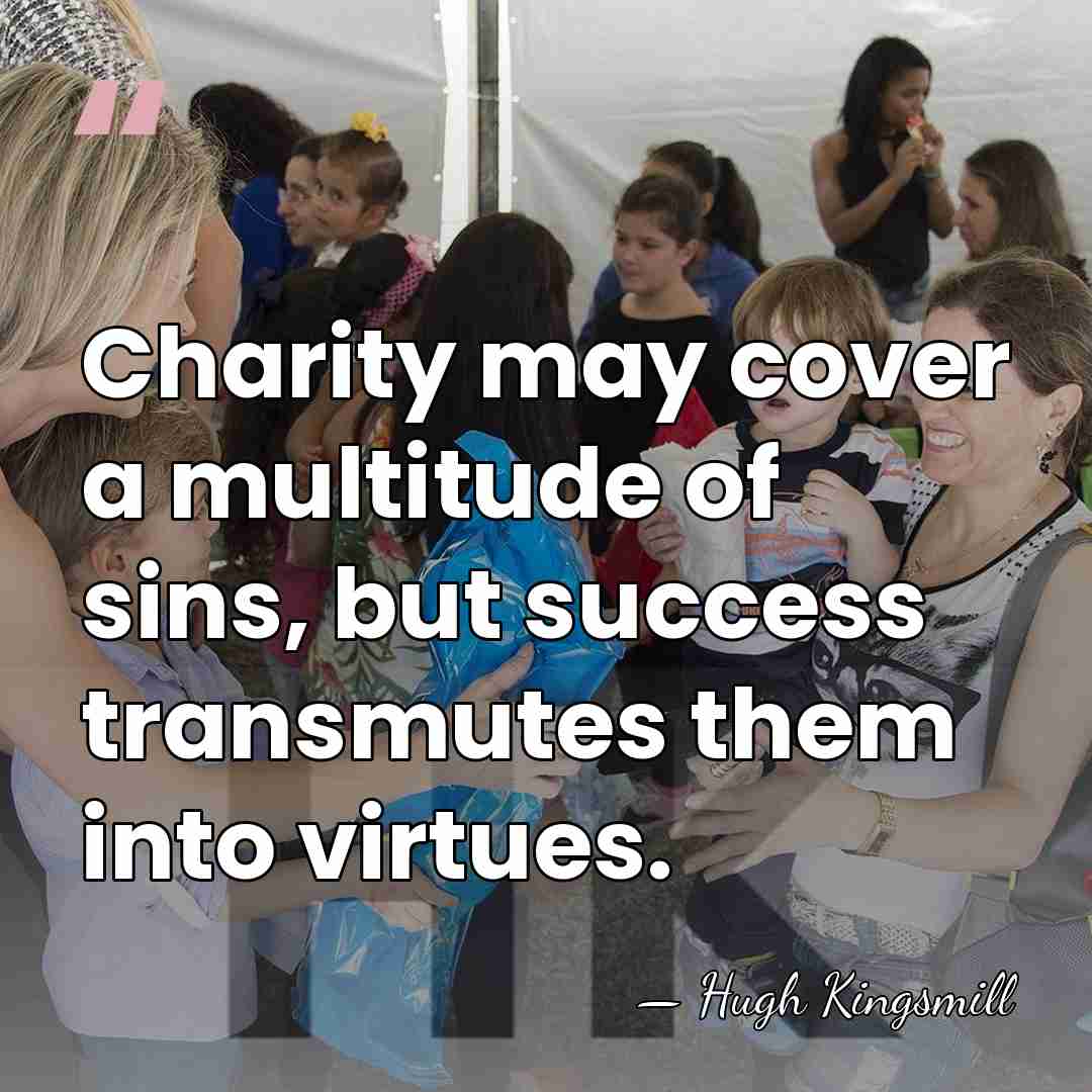 Charity may cover a multitude of sins, but success transmutes them into&hellip; - Hugh Kingsmill