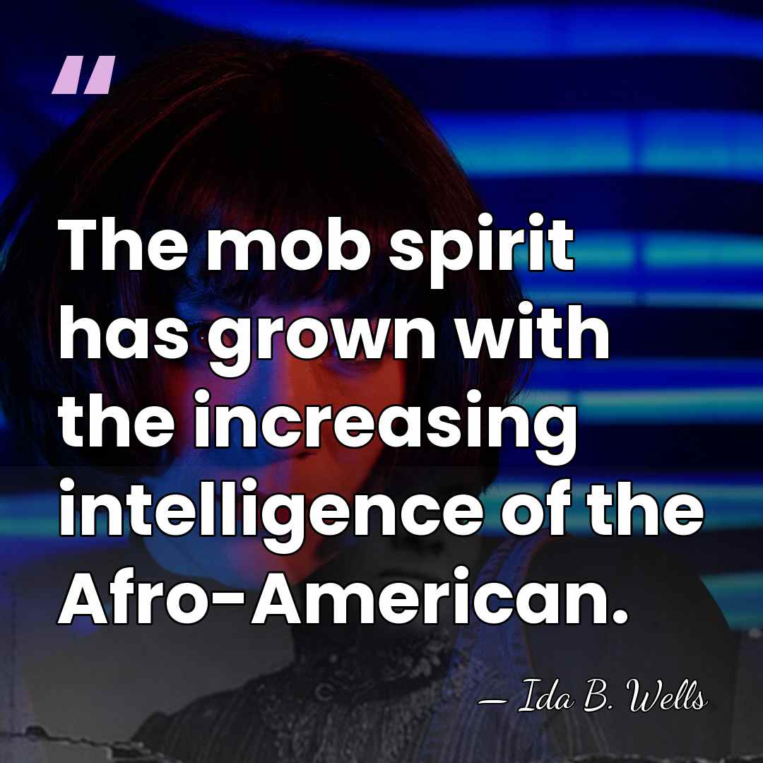 The mob spirit has grown with the increasing intelligence of the Afro-American. - Ida B. Wells