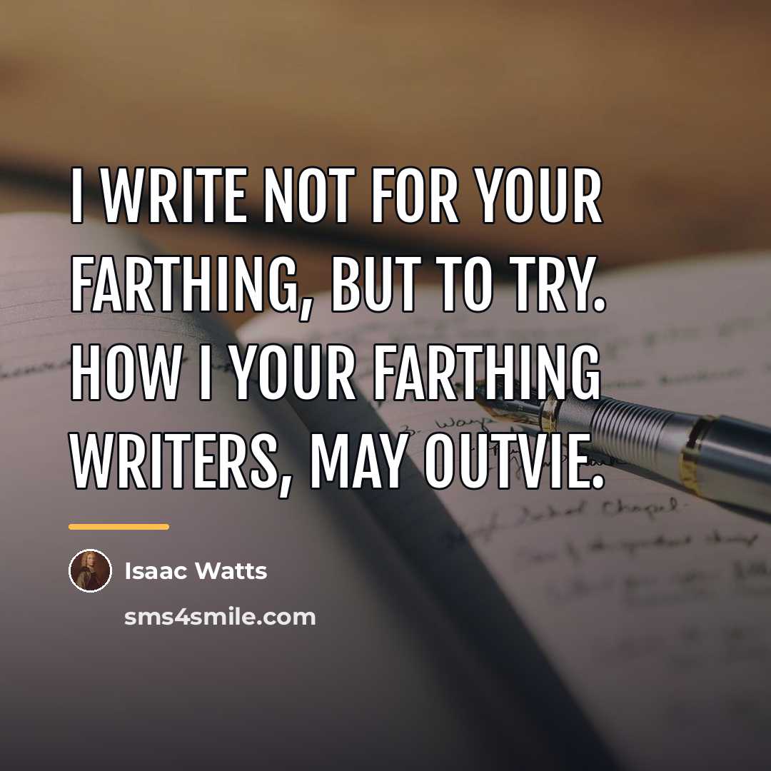 “I write not for your farthing, but to try. How…” quote by Isaac Watts